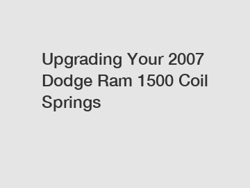 Upgrading Your 2007 Dodge Ram 1500 Coil Springs