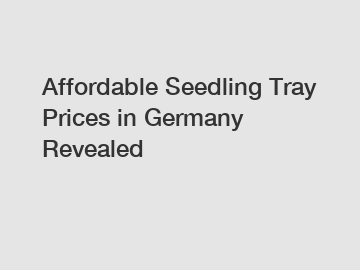 Affordable Seedling Tray Prices in Germany Revealed