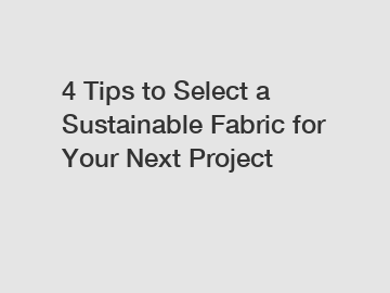 4 Tips to Select a Sustainable Fabric for Your Next Project