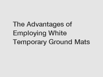 The Advantages of Employing White Temporary Ground Mats