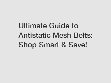 Ultimate Guide to Antistatic Mesh Belts: Shop Smart & Save!