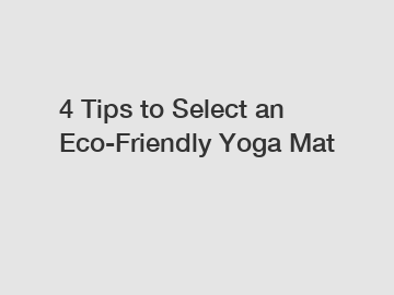 4 Tips to Select an Eco-Friendly Yoga Mat
