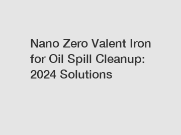 Nano Zero Valent Iron for Oil Spill Cleanup: 2024 Solutions