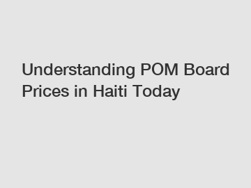 Understanding POM Board Prices in Haiti Today