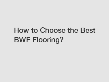 How to Choose the Best BWF Flooring?