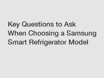 Key Questions to Ask When Choosing a Samsung Smart Refrigerator Model