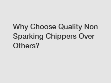 Why Choose Quality Non Sparking Chippers Over Others?