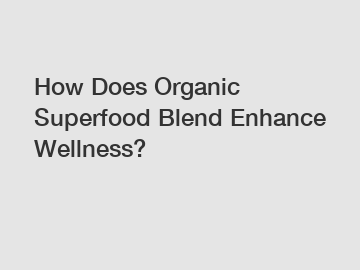 How Does Organic Superfood Blend Enhance Wellness?