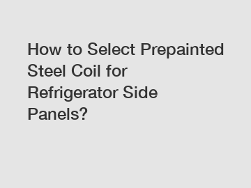 How to Select Prepainted Steel Coil for Refrigerator Side Panels?