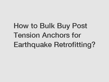 How to Bulk Buy Post Tension Anchors for Earthquake Retrofitting?