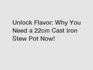 Unlock Flavor: Why You Need a 22cm Cast Iron Stew Pot Now!