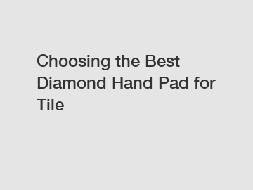 Choosing the Best Diamond Hand Pad for Tile Choosing the Best Diamond Hand Pad for Tile