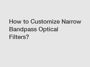 How to Customize Narrow Bandpass Optical Filters?