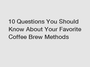 10 Questions You Should Know About Your Favorite Coffee Brew Methods