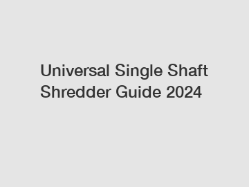 Universal Single Shaft Shredder Guide 2024