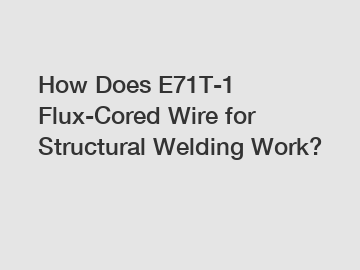 How Does E71T-1 Flux-Cored Wire for Structural Welding Work?