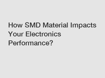 How SMD Material Impacts Your Electronics Performance?