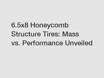 6.5x8 Honeycomb Structure Tires: Mass vs. Performance Unveiled