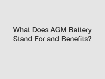 What Does AGM Battery Stand For and Benefits?