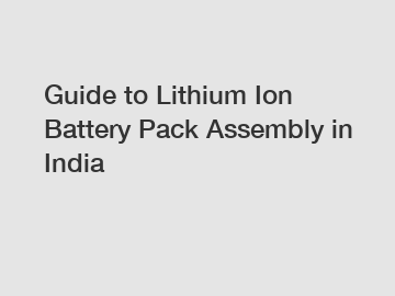 Guide to Lithium Ion Battery Pack Assembly in India