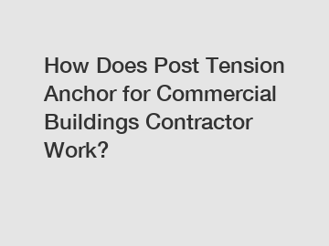 How Does Post Tension Anchor for Commercial Buildings Contractor Work? How Does Post Tension Anchor for Commercial Buildings Contractor Work?