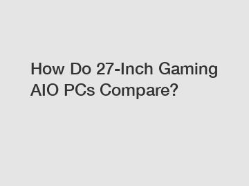 How Do 27-Inch Gaming AIO PCs Compare?