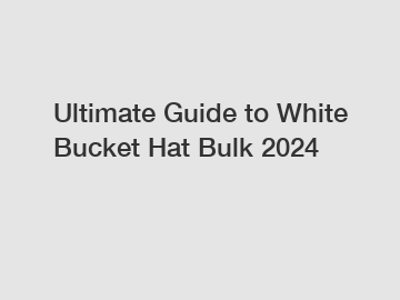Ultimate Guide to White Bucket Hat Bulk 2024