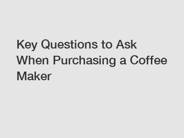 Key Questions to Ask When Purchasing a Coffee Maker Key Questions to Ask When Purchasing a Coffee Maker
