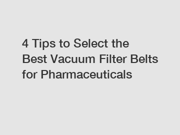 4 Tips to Select the Best Vacuum Filter Belts for Pharmaceuticals