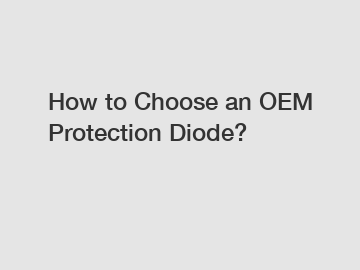 How to Choose an OEM Protection Diode?