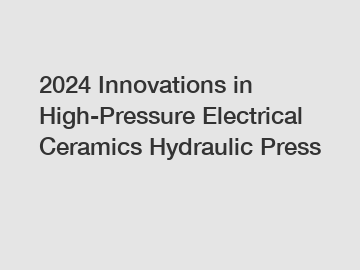 2024 Innovations in High-Pressure Electrical Ceramics Hydraulic Press
