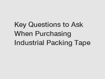 Key Questions to Ask When Purchasing Industrial Packing Tape