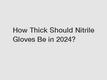 How Thick Should Nitrile Gloves Be in 2024?