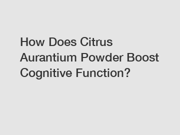 How Does Citrus Aurantium Powder Boost Cognitive Function?