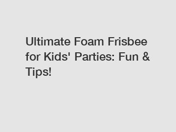 Ultimate Foam Frisbee for Kids' Parties: Fun & Tips!