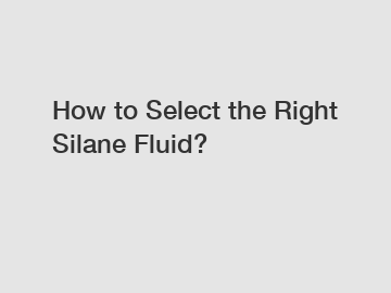 How to Select the Right Silane Fluid?