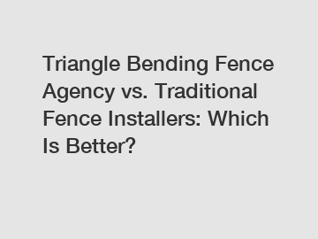 Triangle Bending Fence Agency vs. Traditional Fence Installers: Which Is Better?