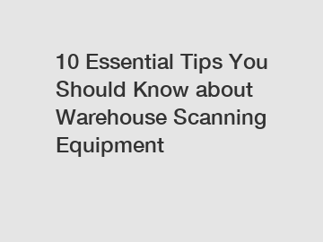 10 Essential Tips You Should Know about Warehouse Scanning Equipment