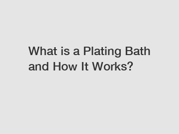 What is a Plating Bath and How It Works?