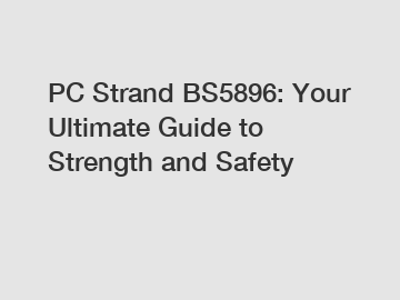 PC Strand BS5896: Your Ultimate Guide to Strength and Safety