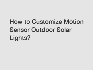 How to Customize Motion Sensor Outdoor Solar Lights?