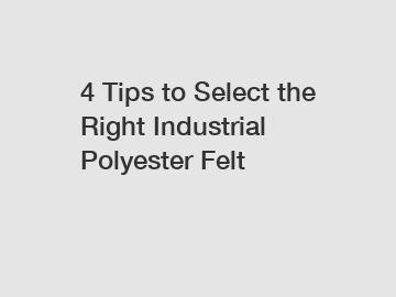 4 Tips to Select the Right Industrial Polyester Felt