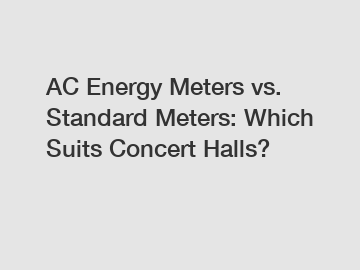 AC Energy Meters vs. Standard Meters: Which Suits Concert Halls?