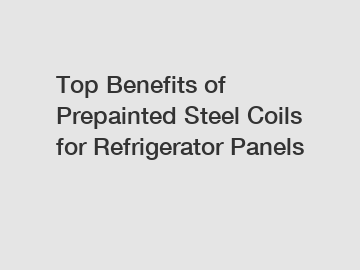 Top Benefits of Prepainted Steel Coils for Refrigerator Panels