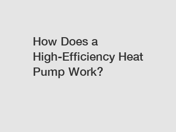How Does a High-Efficiency Heat Pump Work?