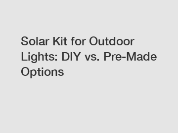 Solar Kit for Outdoor Lights: DIY vs. Pre-Made Options