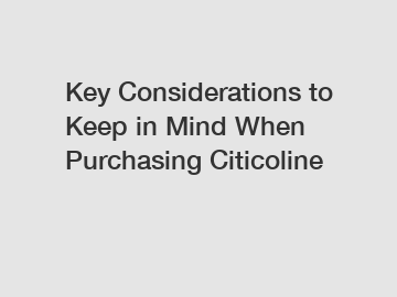 Key Considerations to Keep in Mind When Purchasing Citicoline