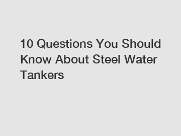 10 Questions You Should Know About Steel Water Tankers