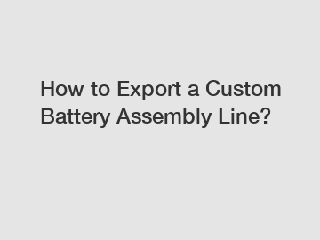 How to Export a Custom Battery Assembly Line?