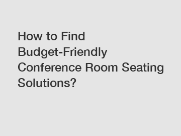 How to Find Budget-Friendly Conference Room Seating Solutions?